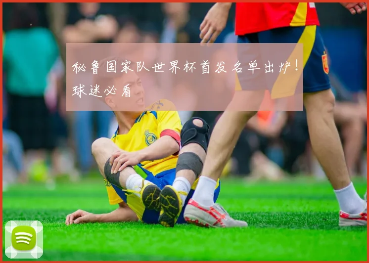 秘鲁国家队世界杯首发名单出炉！球迷必看