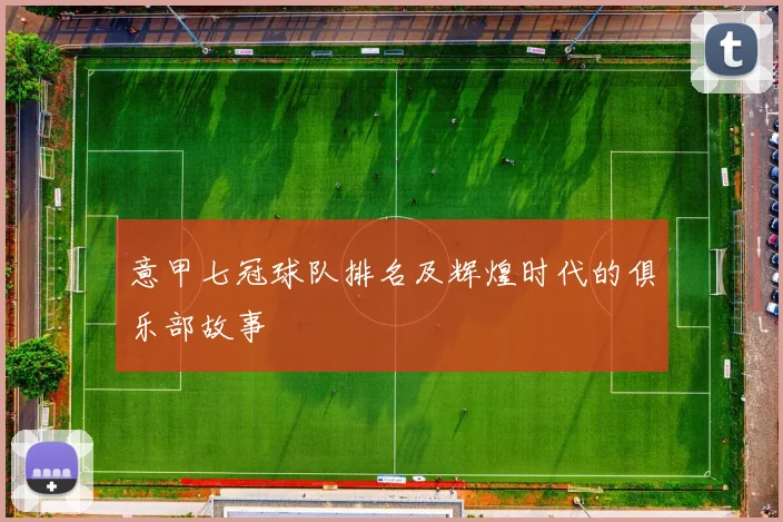 意甲七冠球队排名及辉煌时代的俱乐部故事